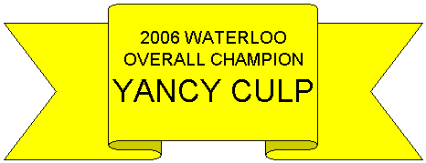 Up Ribbon: 2006 WATERLOO
OVERALL CHAMPION
YANCY CULP